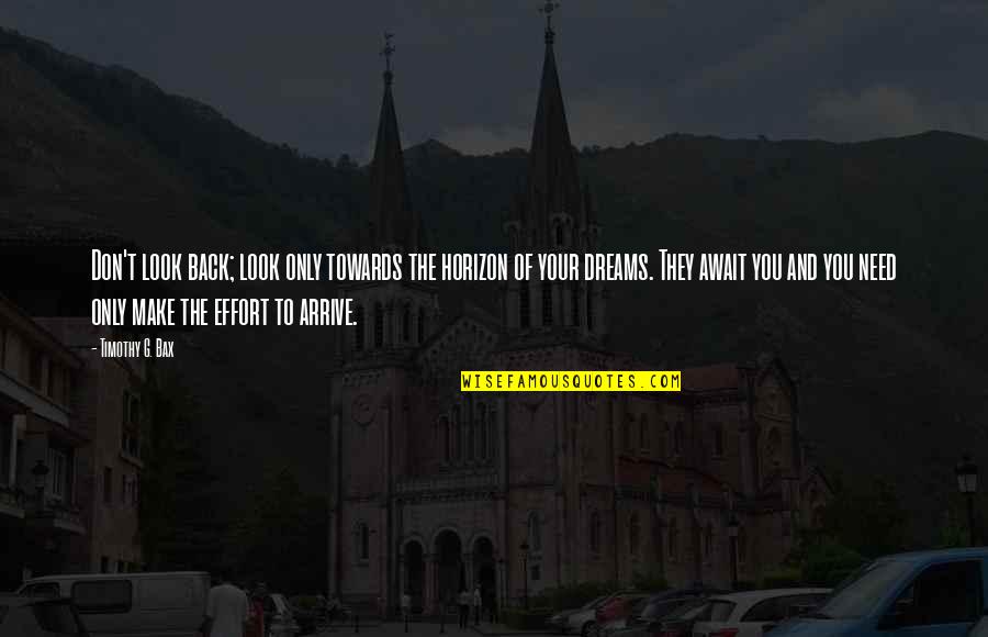 Bax Quotes By Timothy G. Bax: Don't look back; look only towards the horizon Bax Quotes By Timothy G. Bax: Don't look back; look only towards the horizon
