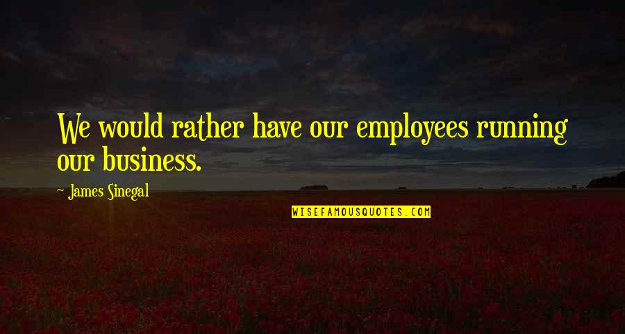 Baxley Quotes By James Sinegal: We would rather have our employees running our