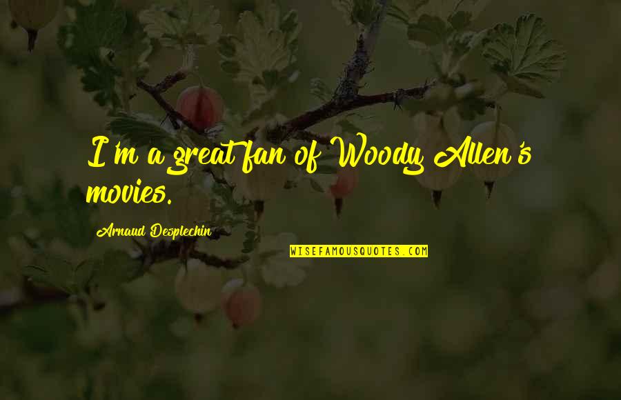 Baxter Stockman Quotes By Arnaud Desplechin: I'm a great fan of Woody Allen's movies. Baxter Stockman Quotes By Arnaud Desplechin: I'm a great fan of Woody Allen's movies.