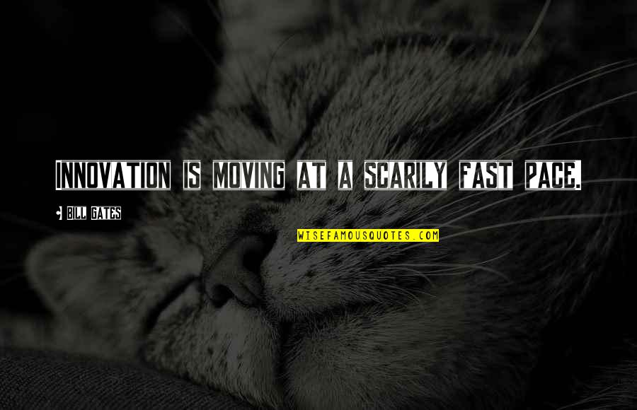 Baxton Furniture Quotes By Bill Gates: Innovation is moving at a scarily fast pace.
