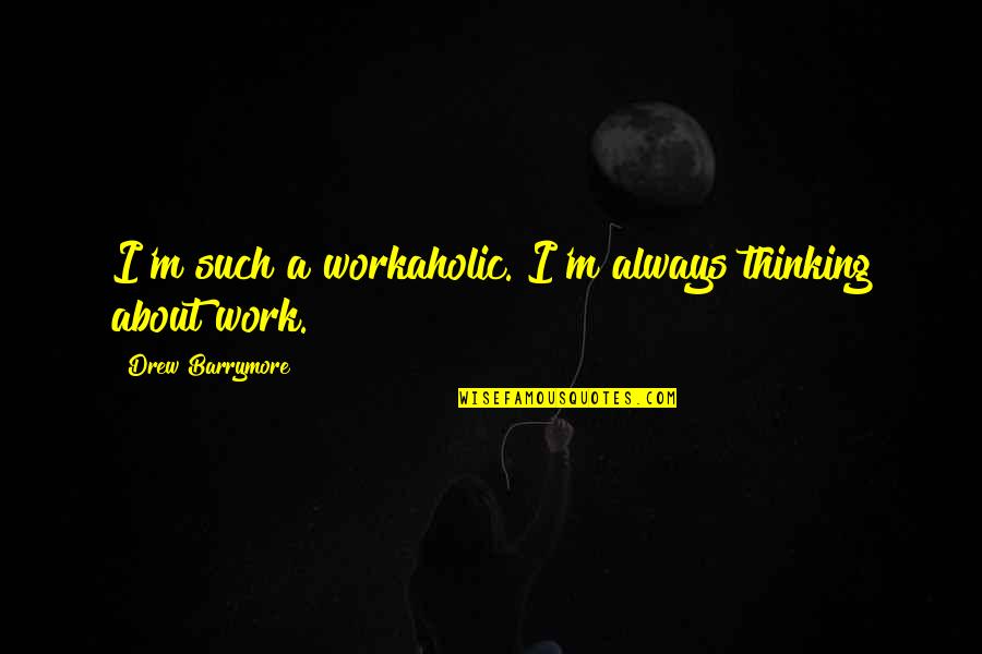 Baxton Furniture Quotes By Drew Barrymore: I'm such a workaholic. I'm always thinking about