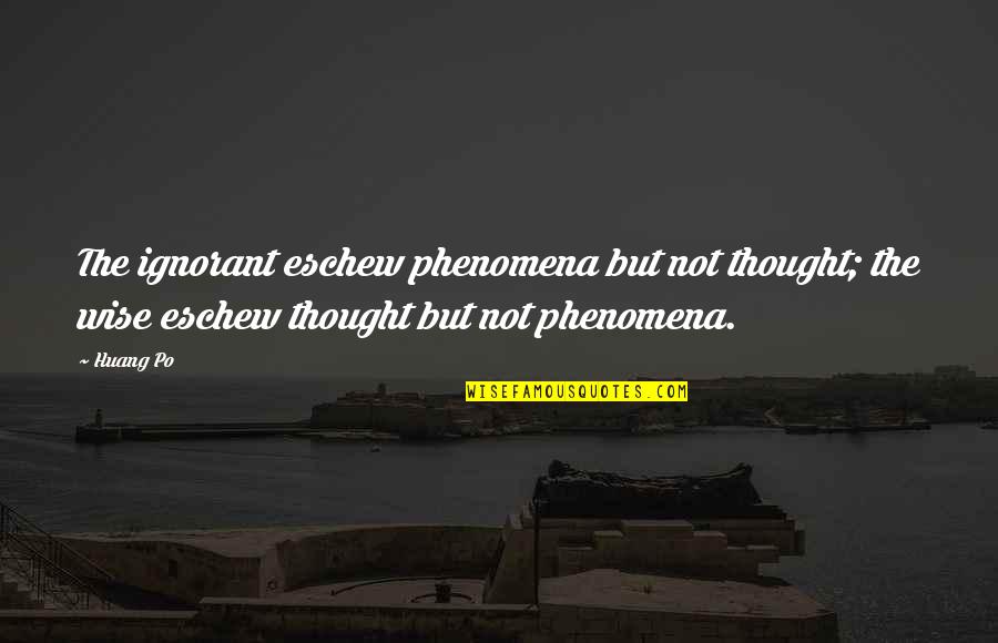 Baxton Quotes By Huang Po: The ignorant eschew phenomena but not thought; the