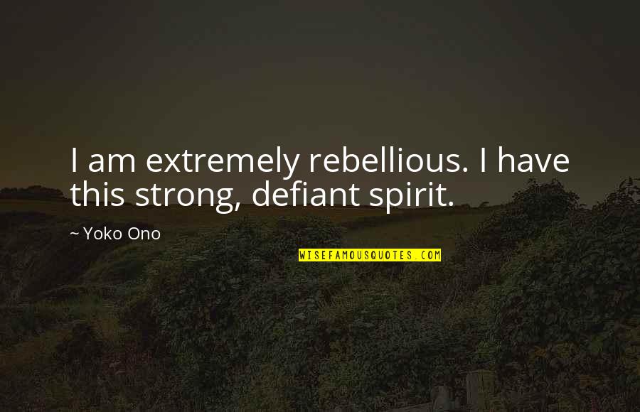 Baxtyar Salh Quotes By Yoko Ono: I am extremely rebellious. I have this strong,