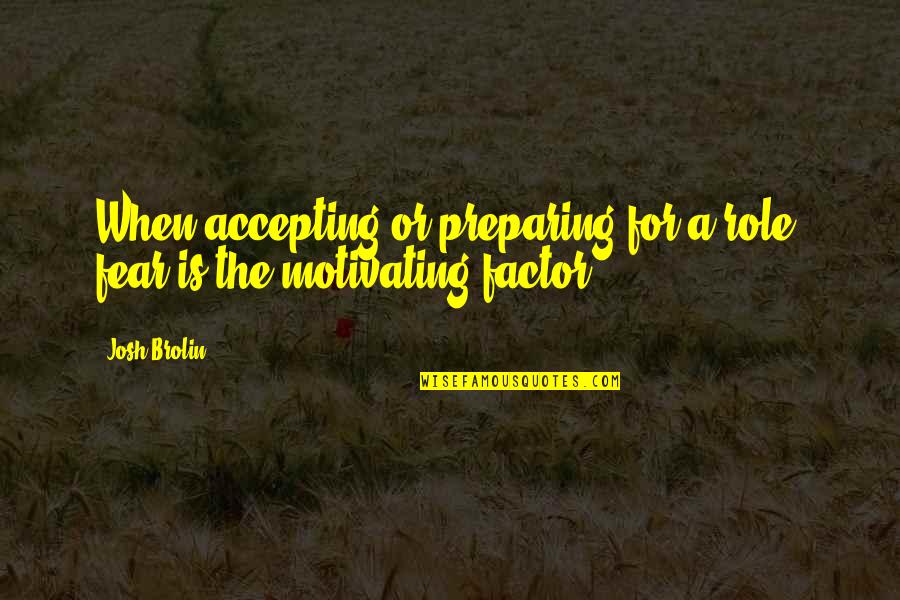 Bay Of Married Pigs Quotes By Josh Brolin: When accepting or preparing for a role, fear
