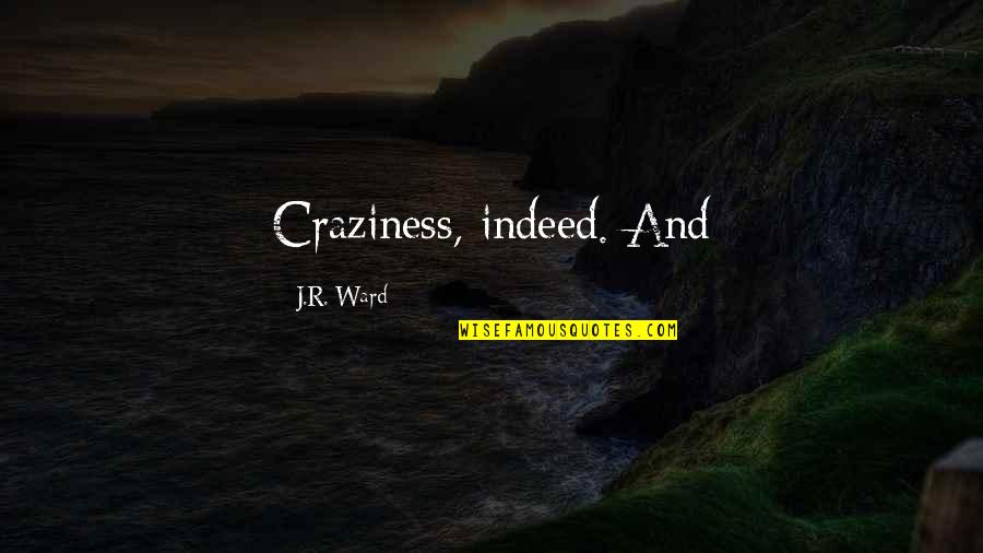 Bay Wrapping Quotes By J.R. Ward: Craziness, indeed. And Bay Wrapping Quotes By J.R. Ward: Craziness, indeed. And