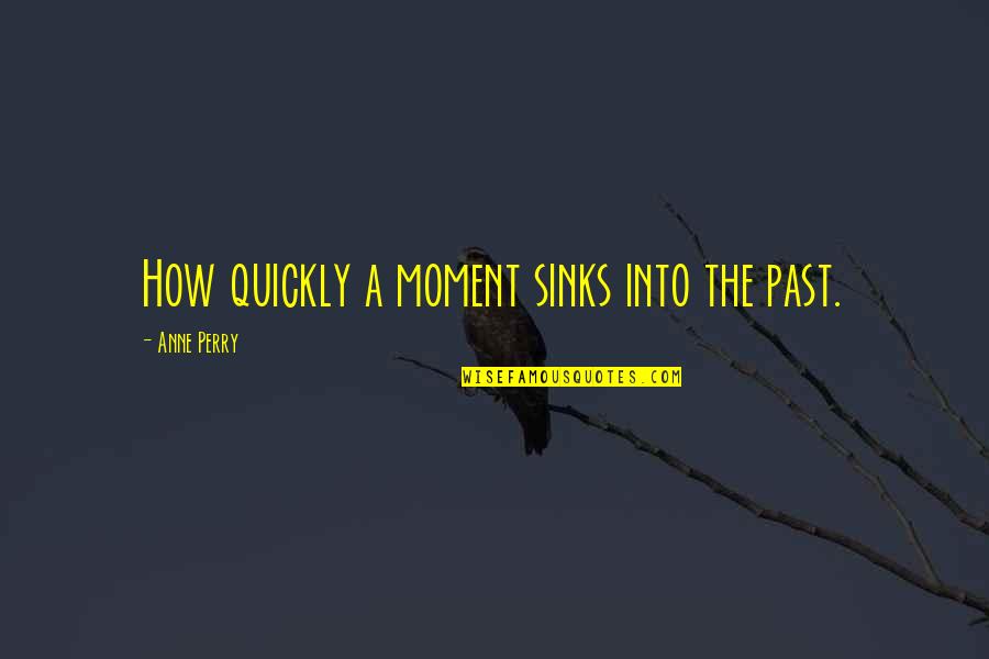 Bayad Utang Quotes By Anne Perry: How quickly a moment sinks into the past. Bayad Utang Quotes By Anne Perry: How quickly a moment sinks into the past.