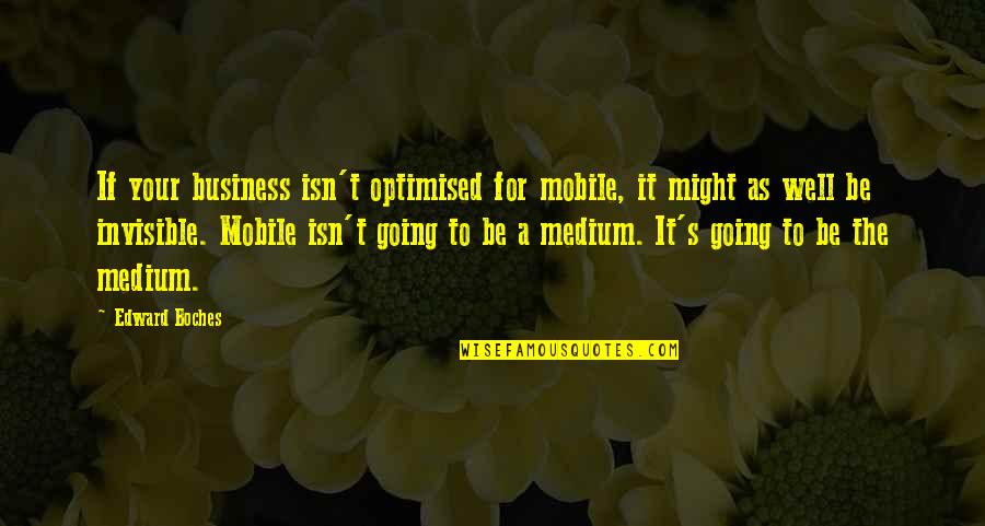 Bayanat Quotes By Edward Boches: If your business isn't optimised for mobile, it