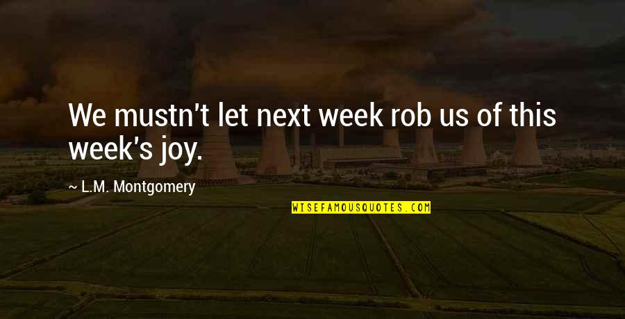 Bayang Song Quotes By L.M. Montgomery: We mustn't let next week rob us of Bayang Song Quotes By L.M. Montgomery: We mustn't let next week rob us of