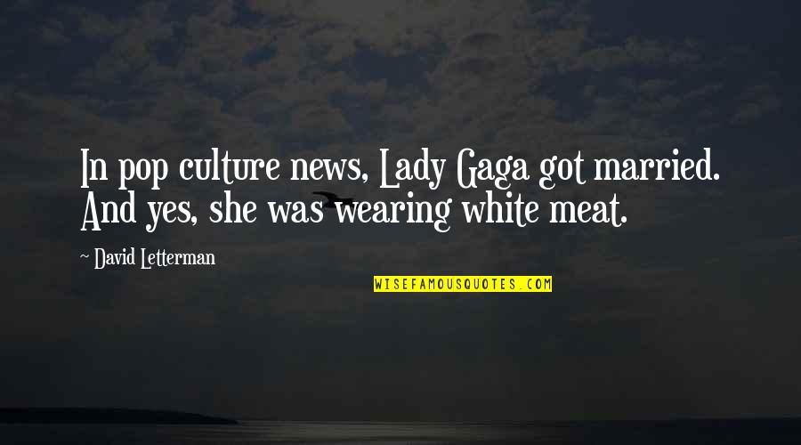 Bayang Tik Quotes By David Letterman: In pop culture news, Lady Gaga got married.