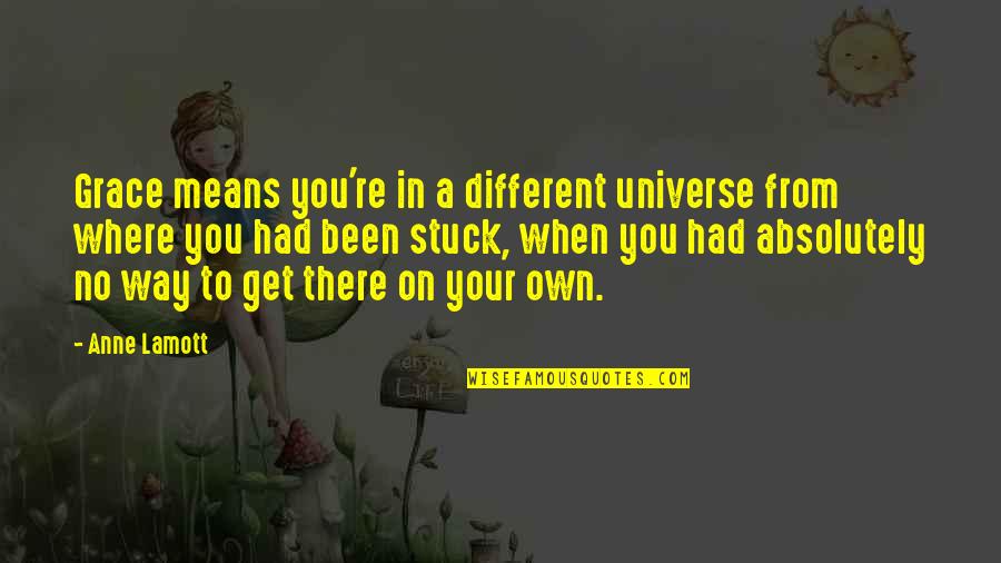 Bayangan Rindu Quotes By Anne Lamott: Grace means you're in a different universe from