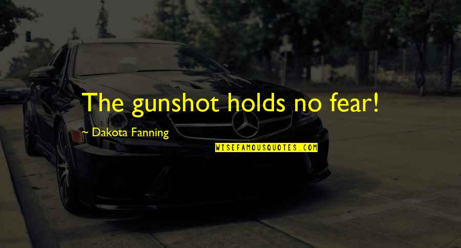 Bayangkan Maudy Quotes By Dakota Fanning: The gunshot holds no fear! Bayangkan Maudy Quotes By Dakota Fanning: The gunshot holds no fear!