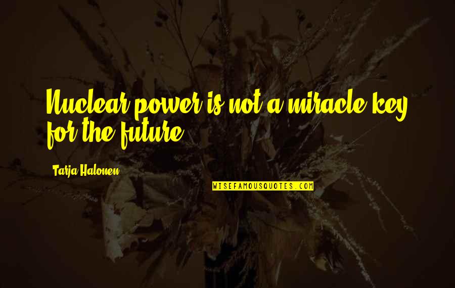 Bayangkan Maudy Quotes By Tarja Halonen: Nuclear power is not a miracle key for Bayangkan Maudy Quotes By Tarja Halonen: Nuclear power is not a miracle key for