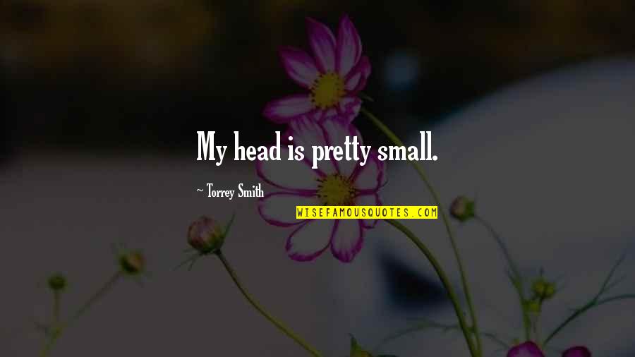 Bayangkan Maudy Quotes By Torrey Smith: My head is pretty small. Bayangkan Maudy Quotes By Torrey Smith: My head is pretty small.