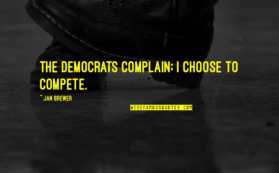 Bayanihan Tagalog Quotes By Jan Brewer: The Democrats complain; I choose to compete.