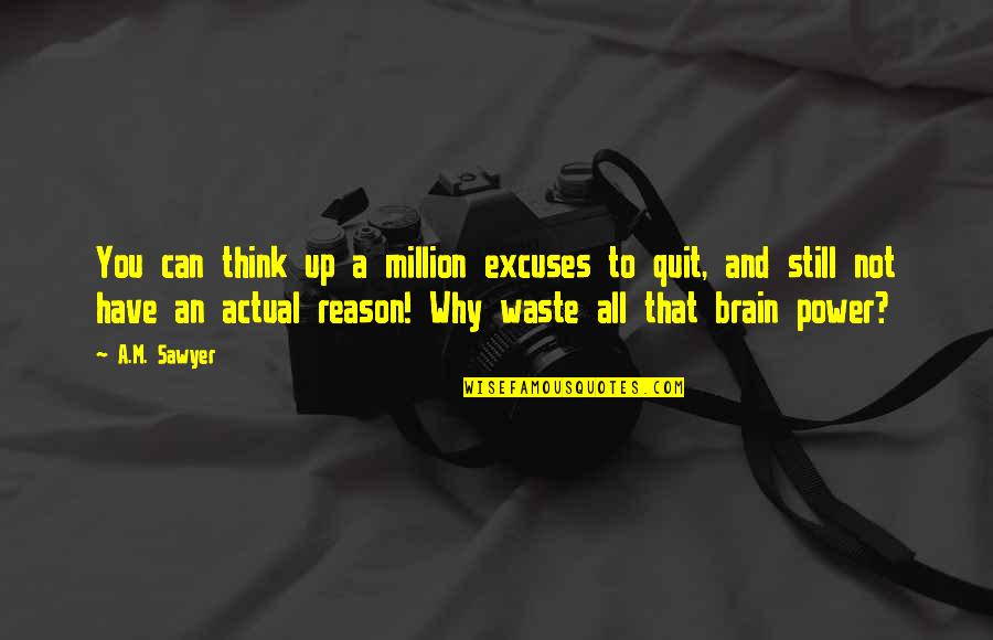 Bayanlar Sirikla Quotes By A.M. Sawyer: You can think up a million excuses to Bayanlar Sirikla Quotes By A.M. Sawyer: You can think up a million excuses to
