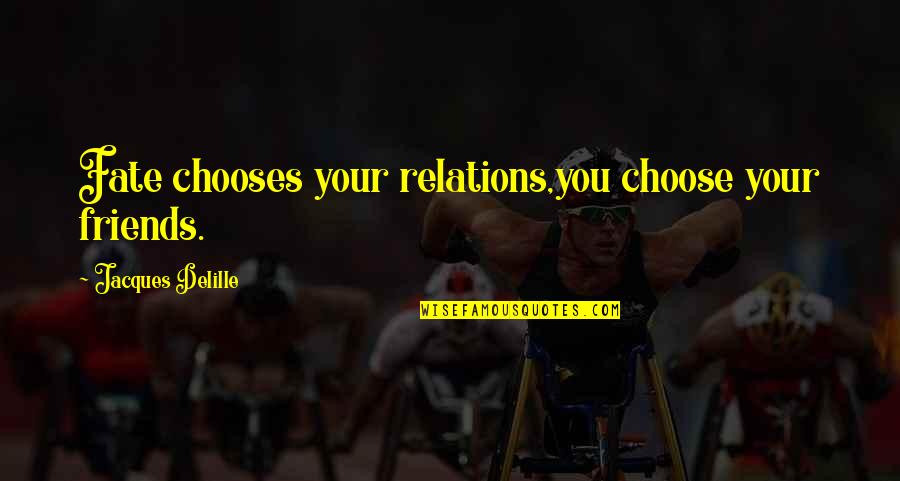 Bayanlar Sirikla Quotes By Jacques Delille: Fate chooses your relations,you choose your friends. Bayanlar Sirikla Quotes By Jacques Delille: Fate chooses your relations,you choose your friends.