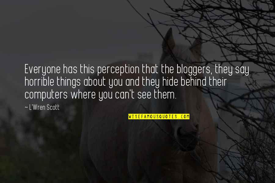 Bayanlar Tuvaleti Quotes By L'Wren Scott: Everyone has this perception that the bloggers, they