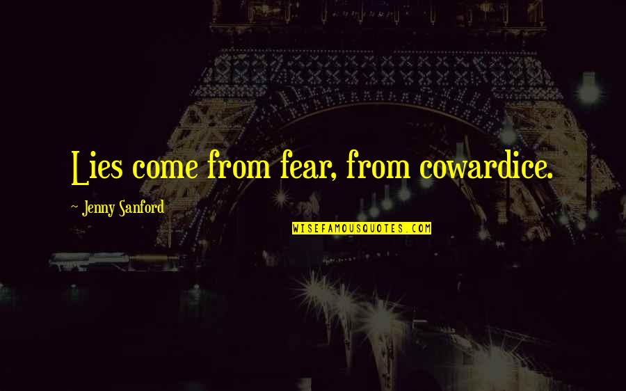 Bayano Syndicate Quotes By Jenny Sanford: Lies come from fear, from cowardice. Bayano Syndicate Quotes By Jenny Sanford: Lies come from fear, from cowardice.