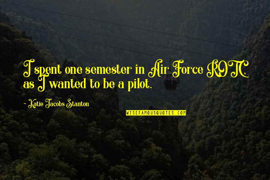 Bayano Syndicate Quotes By Katie Jacobs Stanton: I spent one semester in Air Force ROTC, Bayano Syndicate Quotes By Katie Jacobs Stanton: I spent one semester in Air Force ROTC,