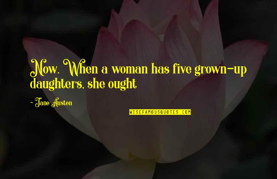 Bayaran Bpr Quotes By Jane Austen: Now. When a woman has five grown-up daughters, Bayaran Bpr Quotes By Jane Austen: Now. When a woman has five grown-up daughters,