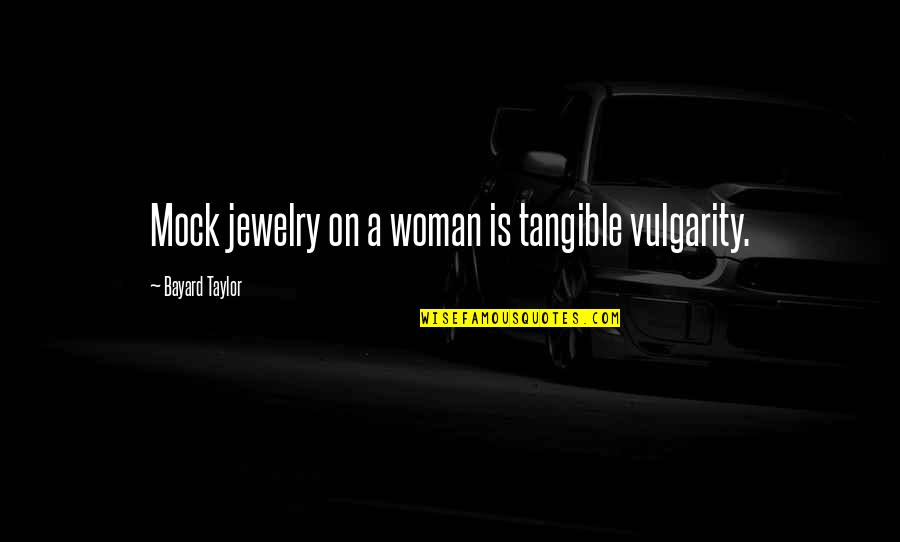 Bayard Taylor Quotes By Bayard Taylor: Mock jewelry on a woman is tangible vulgarity.