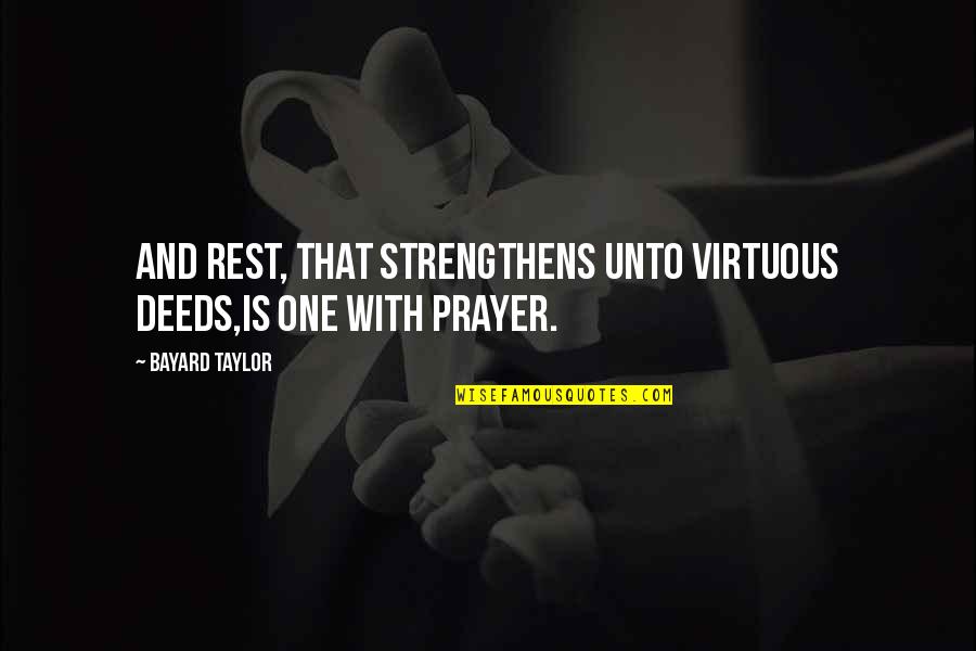 Bayard Taylor Quotes By Bayard Taylor: And rest, that strengthens unto virtuous deeds,Is one