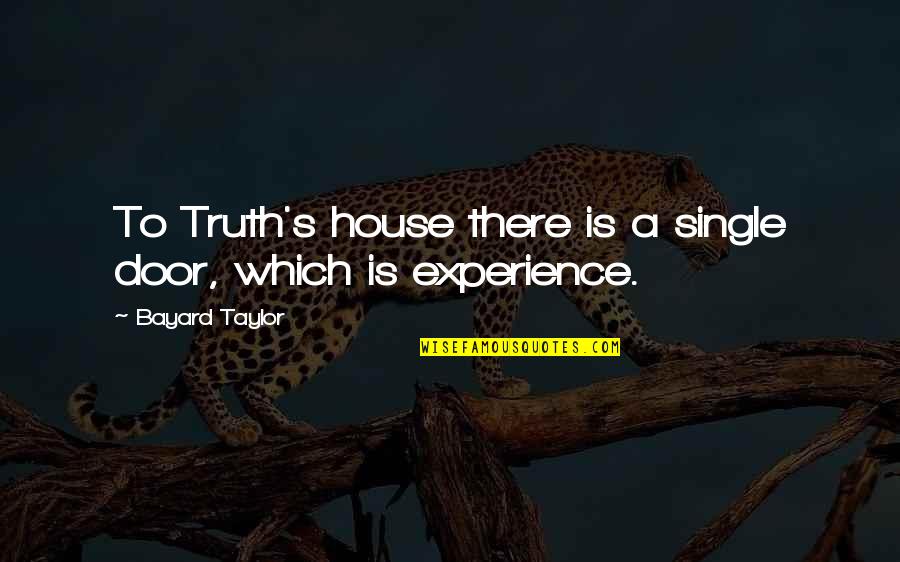 Bayard Taylor Quotes By Bayard Taylor: To Truth's house there is a single door,