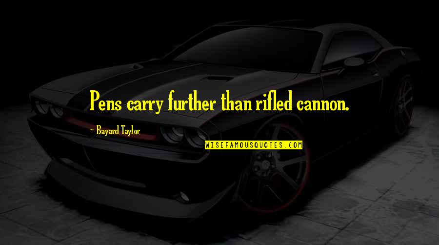 Bayard Taylor Quotes By Bayard Taylor: Pens carry further than rifled cannon.