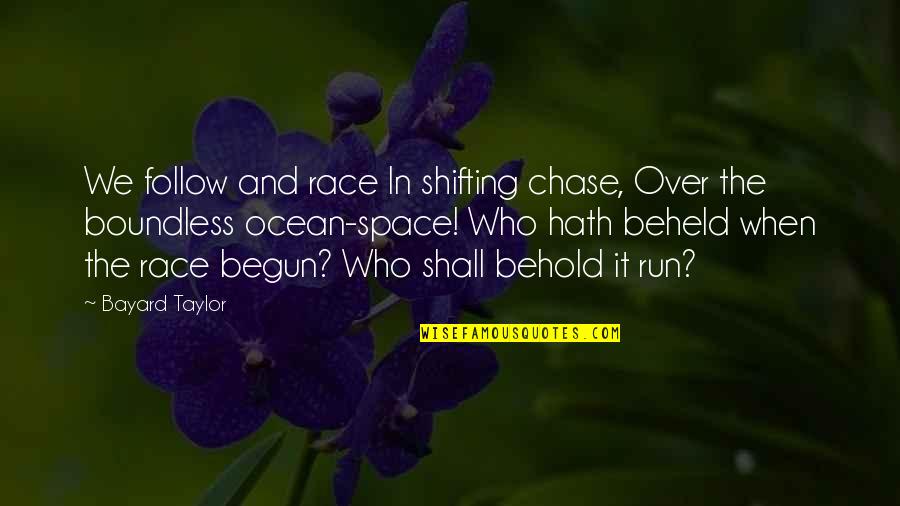 Bayard Taylor Quotes By Bayard Taylor: We follow and race In shifting chase, Over