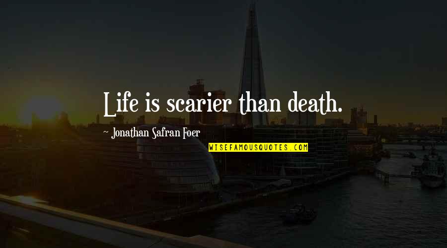 Bayarjargal Agvaantseren Quotes By Jonathan Safran Foer: Life is scarier than death. Bayarjargal Agvaantseren Quotes By Jonathan Safran Foer: Life is scarier than death.
