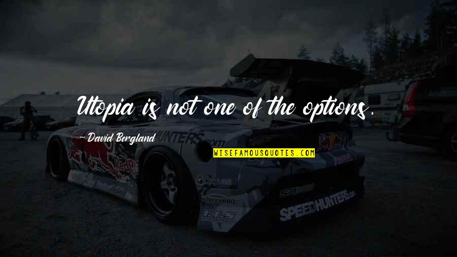Bayarmaa Davaasuren Quotes By David Bergland: Utopia is not one of the options. Bayarmaa Davaasuren Quotes By David Bergland: Utopia is not one of the options.