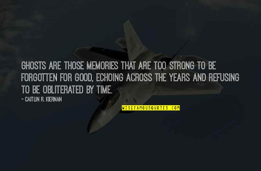 Bayarsaikhan Emch Quotes By Caitlin R. Kiernan: Ghosts are those memories that are too strong