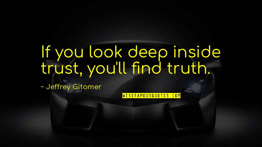 Baya's Quotes By Jeffrey Gitomer: If you look deep inside trust, you'll find