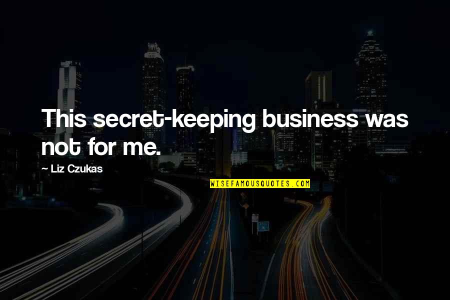 Bayasgalan Duu Quotes By Liz Czukas: This secret-keeping business was not for me. Bayasgalan Duu Quotes By Liz Czukas: This secret-keeping business was not for me.