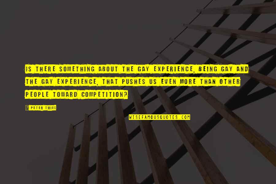 Bayasgalan Duu Quotes By Peter Thiel: Is there something about the gay experience, being Bayasgalan Duu Quotes By Peter Thiel: Is there something about the gay experience, being