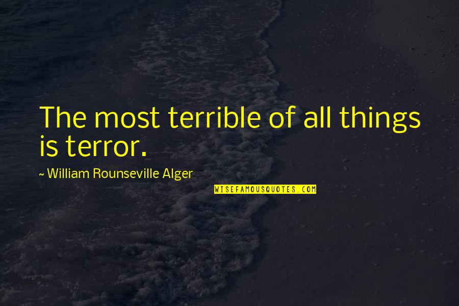 Bayasgalan Duu Quotes By William Rounseville Alger: The most terrible of all things is terror. Bayasgalan Duu Quotes By William Rounseville Alger: The most terrible of all things is terror.