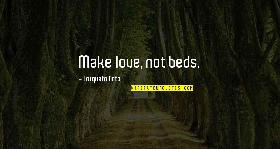 Bayatlamayan Quotes By Torquato Neto: Make love, not beds.