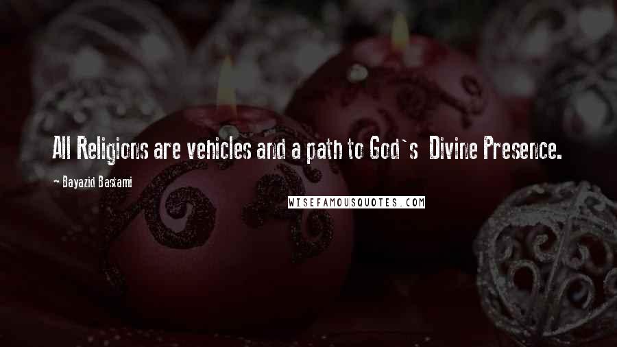 Bayazid Bastami quotes: All Religions are vehicles and a path to God's Divine Presence.