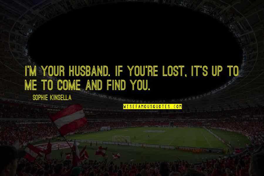 Baybars I Quotes By Sophie Kinsella: I'm your husband. If you're lost, it's up Baybars I Quotes By Sophie Kinsella: I'm your husband. If you're lost, it's up