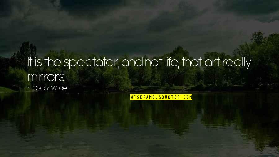 Baybob Quotes By Oscar Wilde: It is the spectator, and not life, that