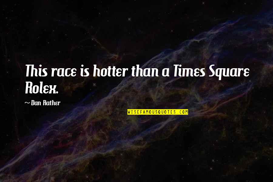 Baybutt Poems Quotes By Dan Rather: This race is hotter than a Times Square