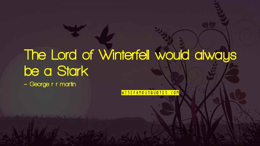 Baybutt Poems Quotes By George R R Martin: The Lord of Winterfell would always be a