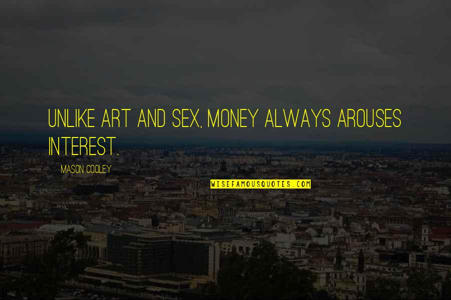 Baybutt Poems Quotes By Mason Cooley: Unlike art and sex, money always arouses interest.