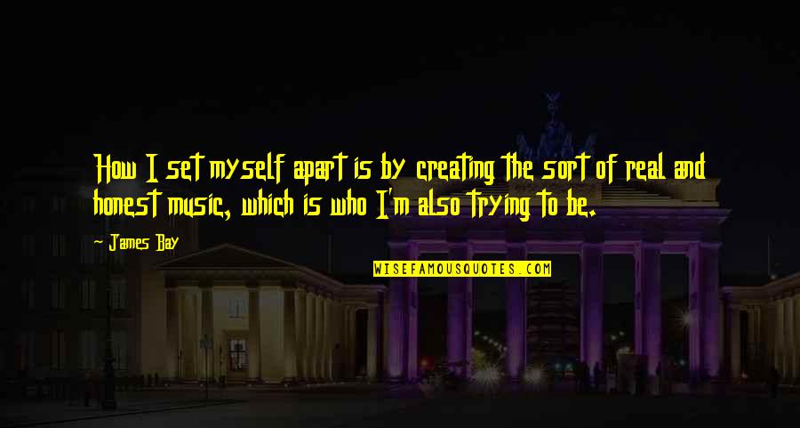 Bay'd Quotes By James Bay: How I set myself apart is by creating
