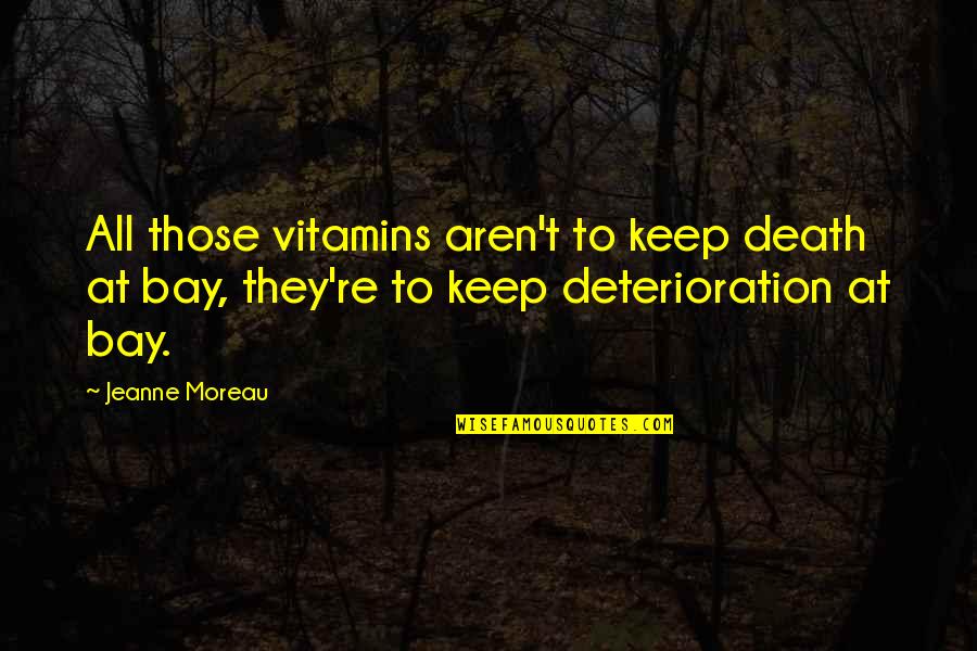 Bay'd Quotes By Jeanne Moreau: All those vitamins aren't to keep death at