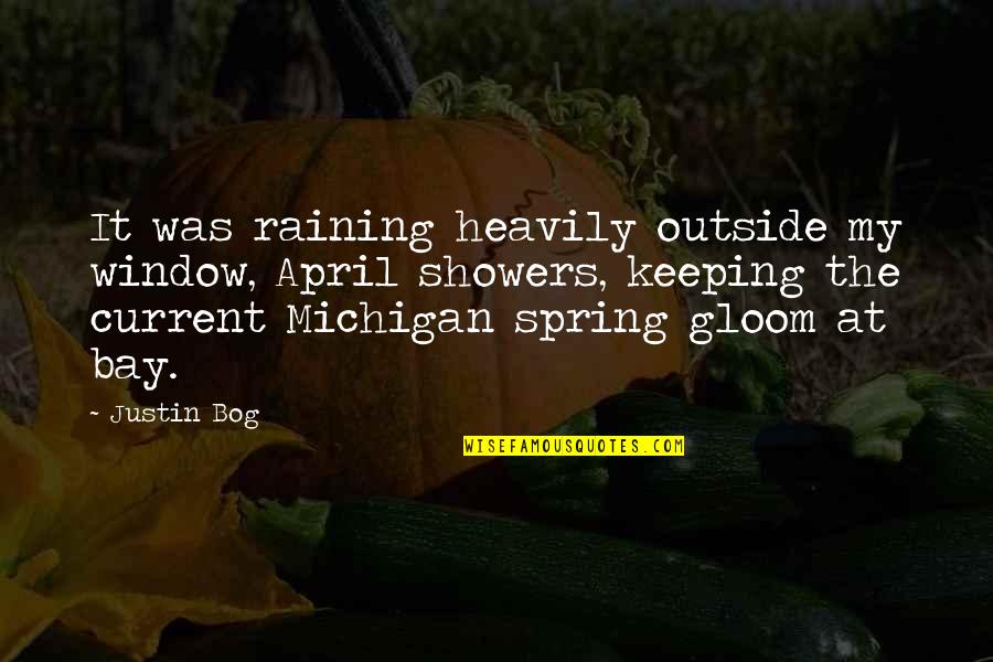 Bay'd Quotes By Justin Bog: It was raining heavily outside my window, April