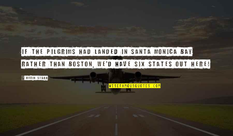 Bay'd Quotes By Kevin Starr: If the Pilgrims had landed in Santa Monica