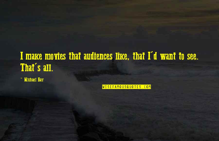 Bay'd Quotes By Michael Bay: I make movies that audiences like, that I'd