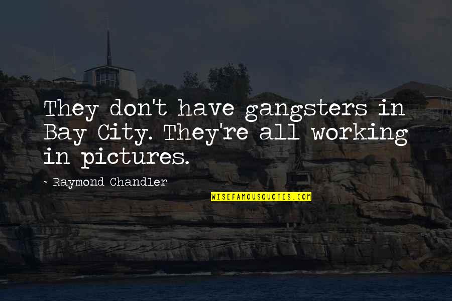Bay'd Quotes By Raymond Chandler: They don't have gangsters in Bay City. They're