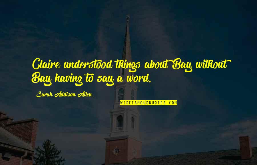 Bay'd Quotes By Sarah Addison Allen: Claire understood things about Bay without Bay having